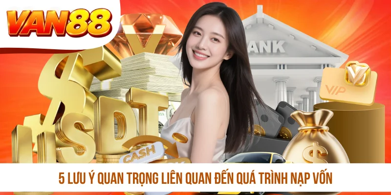 5 lưu ý quan trọng liên quan đến quá trình nạp vốn