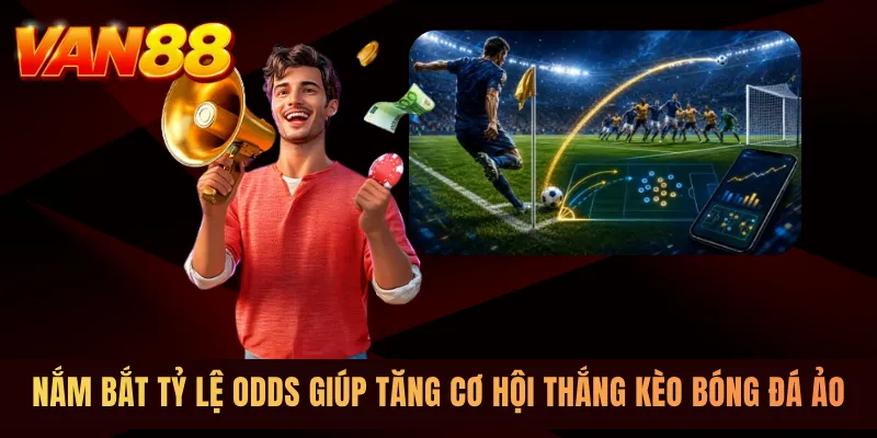 Nắm bắt tỷ lệ odds giúp tăng cơ hội thắng kèo bóng đá ảo