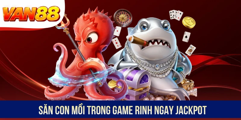 Săn con mồi trong game rinh ngay Jackpot