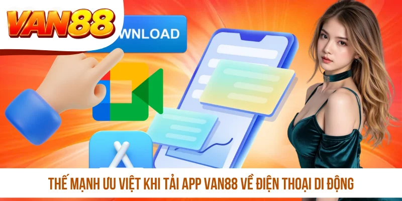 Thế mạnh ưu việt khi tải app VAN88 về điện thoại di động