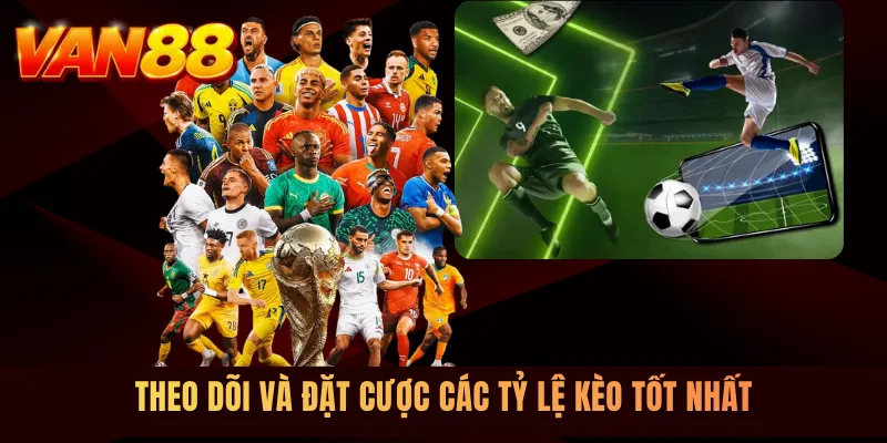 Theo dõi và đặt cược các tỷ lệ kèo tốt nhất