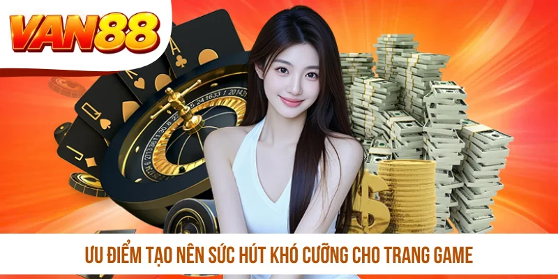 Ưu điểm tạo nên sức hút khó cưỡng cho trang game